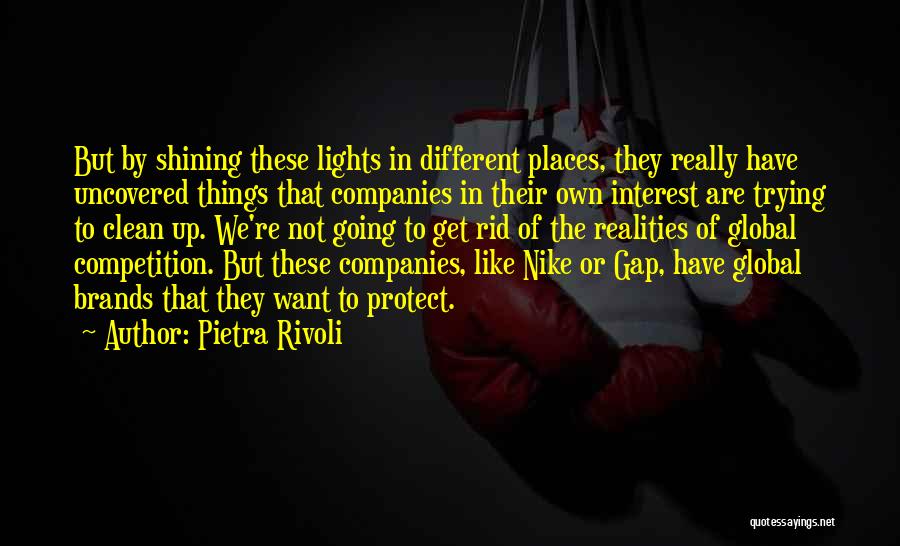 Pietra Rivoli Quotes: But By Shining These Lights In Different Places, They Really Have Uncovered Things That Companies In Their Own Interest Are