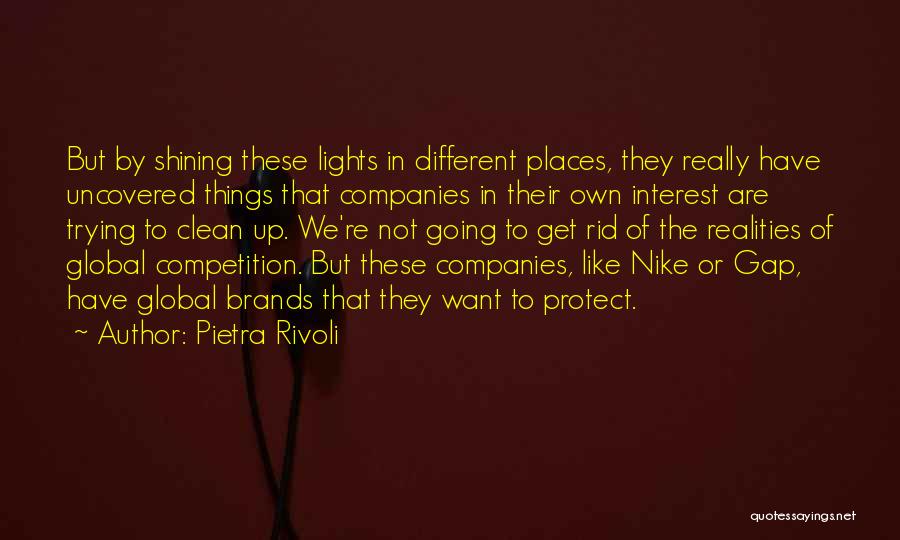 Pietra Rivoli Quotes: But By Shining These Lights In Different Places, They Really Have Uncovered Things That Companies In Their Own Interest Are