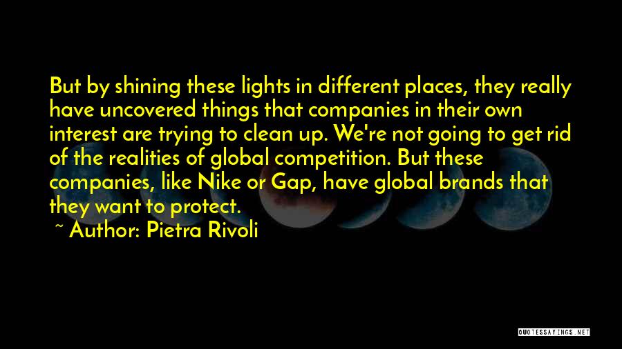 Pietra Rivoli Quotes: But By Shining These Lights In Different Places, They Really Have Uncovered Things That Companies In Their Own Interest Are