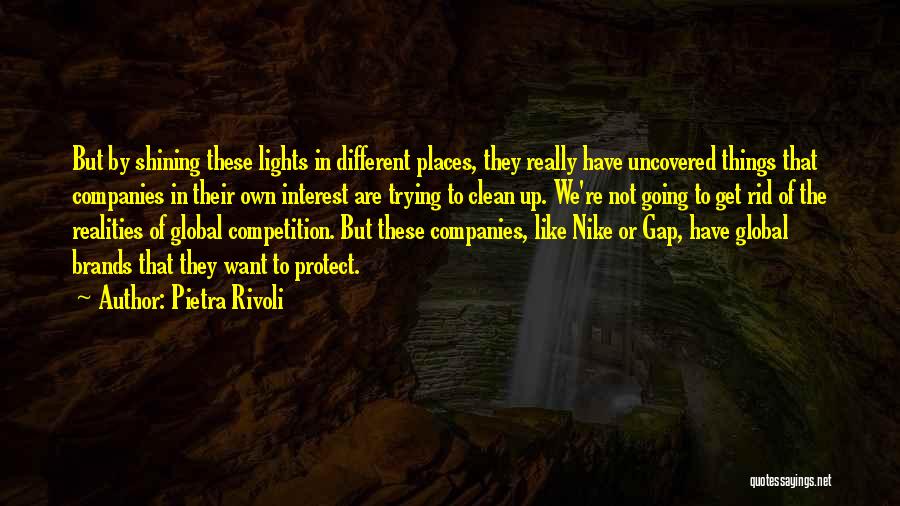 Pietra Rivoli Quotes: But By Shining These Lights In Different Places, They Really Have Uncovered Things That Companies In Their Own Interest Are