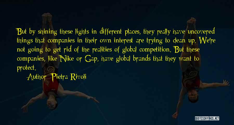 Pietra Rivoli Quotes: But By Shining These Lights In Different Places, They Really Have Uncovered Things That Companies In Their Own Interest Are