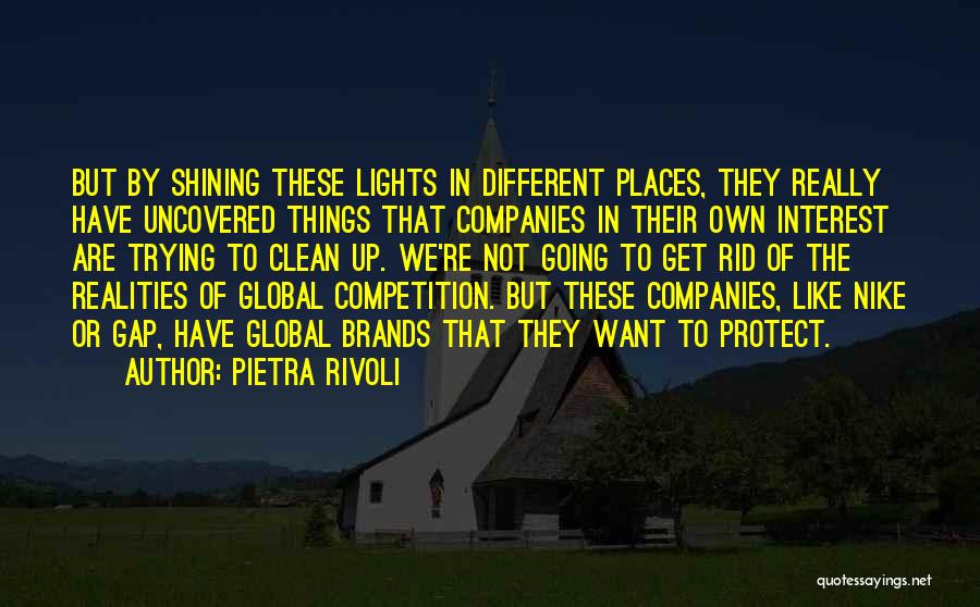 Pietra Rivoli Quotes: But By Shining These Lights In Different Places, They Really Have Uncovered Things That Companies In Their Own Interest Are