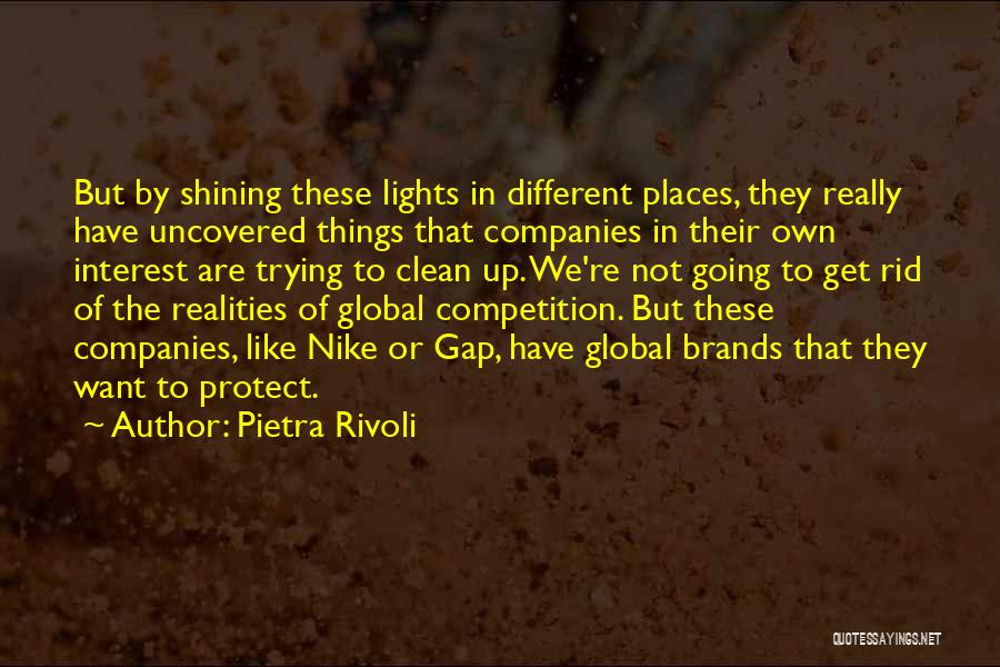 Pietra Rivoli Quotes: But By Shining These Lights In Different Places, They Really Have Uncovered Things That Companies In Their Own Interest Are
