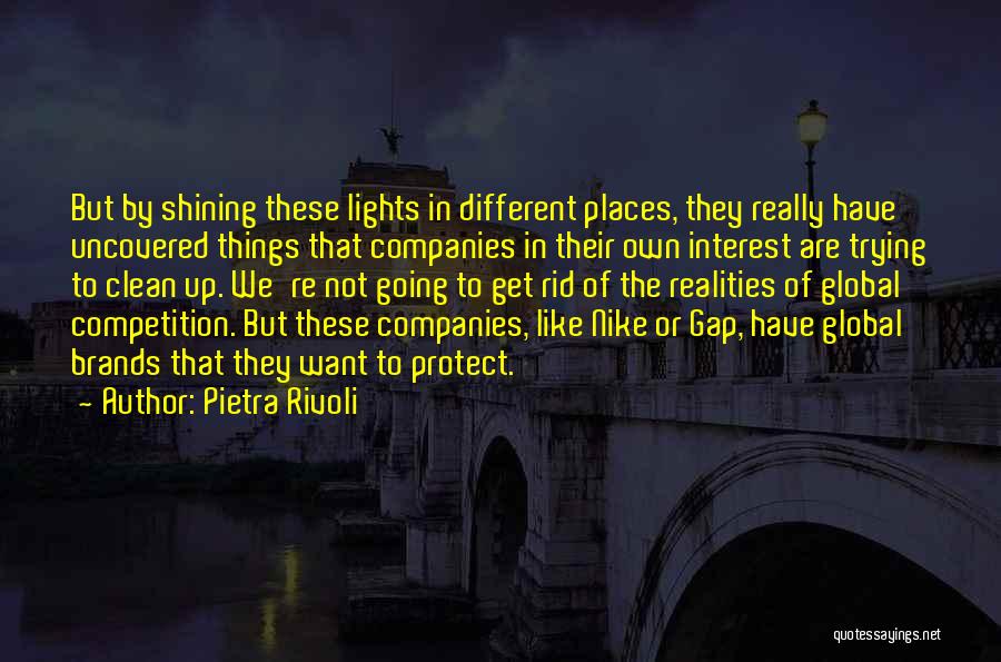 Pietra Rivoli Quotes: But By Shining These Lights In Different Places, They Really Have Uncovered Things That Companies In Their Own Interest Are