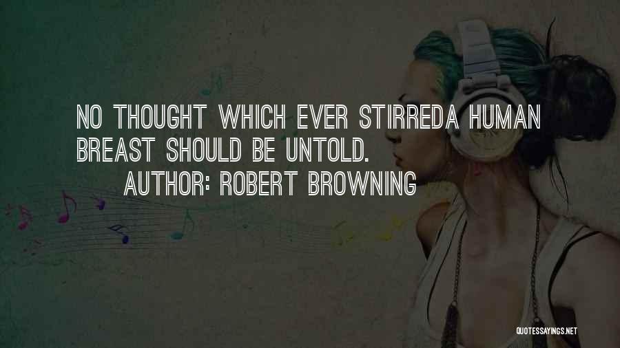 Robert Browning Quotes: No Thought Which Ever Stirreda Human Breast Should Be Untold.