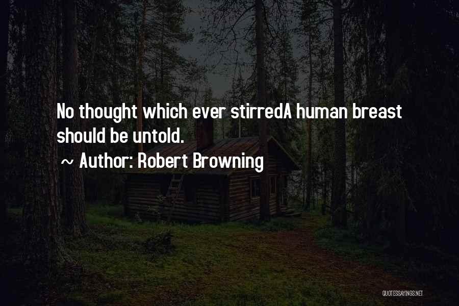 Robert Browning Quotes: No Thought Which Ever Stirreda Human Breast Should Be Untold.