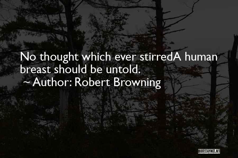 Robert Browning Quotes: No Thought Which Ever Stirreda Human Breast Should Be Untold.