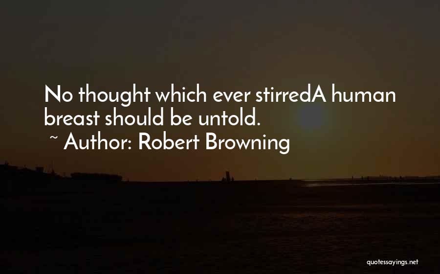 Robert Browning Quotes: No Thought Which Ever Stirreda Human Breast Should Be Untold.
