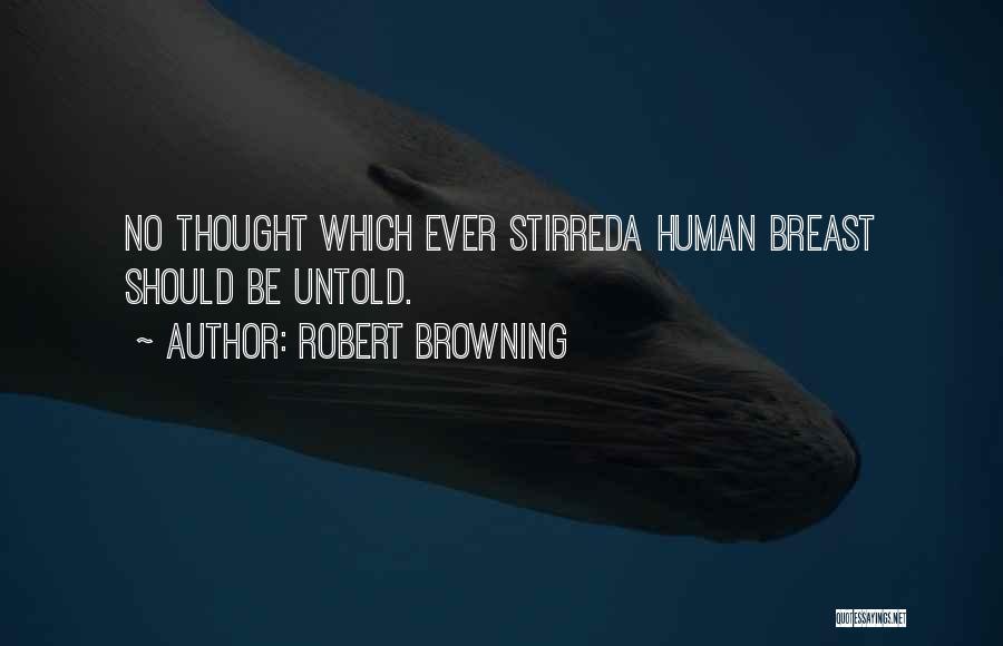 Robert Browning Quotes: No Thought Which Ever Stirreda Human Breast Should Be Untold.