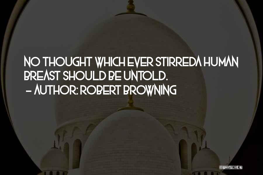 Robert Browning Quotes: No Thought Which Ever Stirreda Human Breast Should Be Untold.