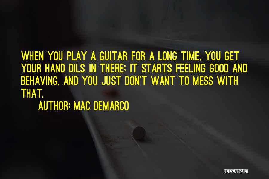 Mac DeMarco Quotes: When You Play A Guitar For A Long Time, You Get Your Hand Oils In There; It Starts Feeling Good