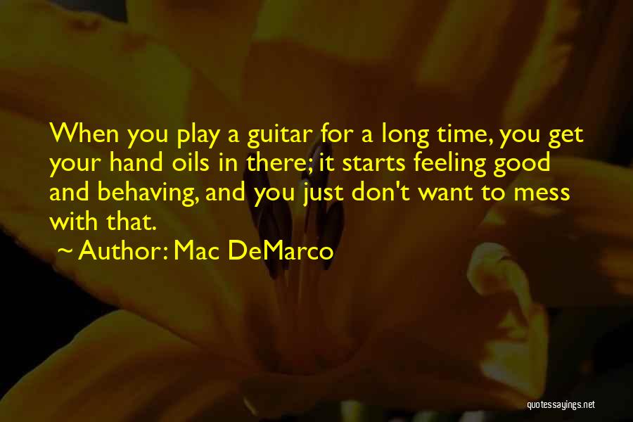 Mac DeMarco Quotes: When You Play A Guitar For A Long Time, You Get Your Hand Oils In There; It Starts Feeling Good