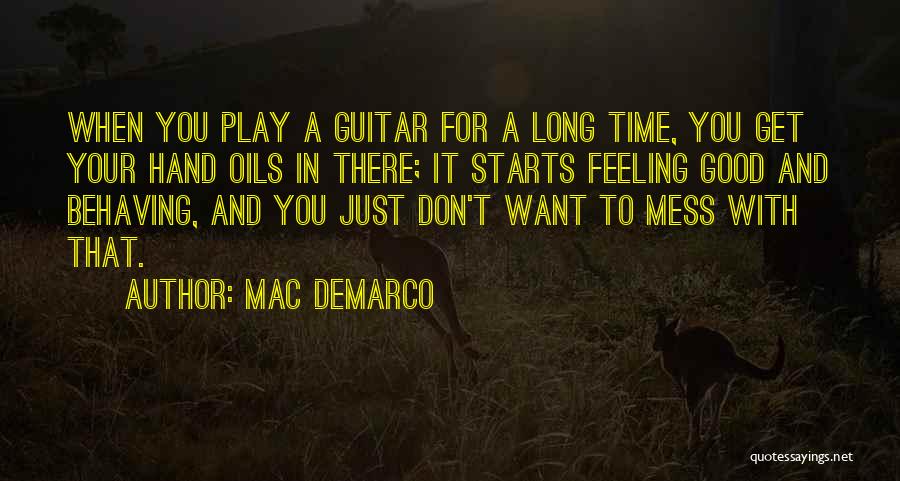 Mac DeMarco Quotes: When You Play A Guitar For A Long Time, You Get Your Hand Oils In There; It Starts Feeling Good