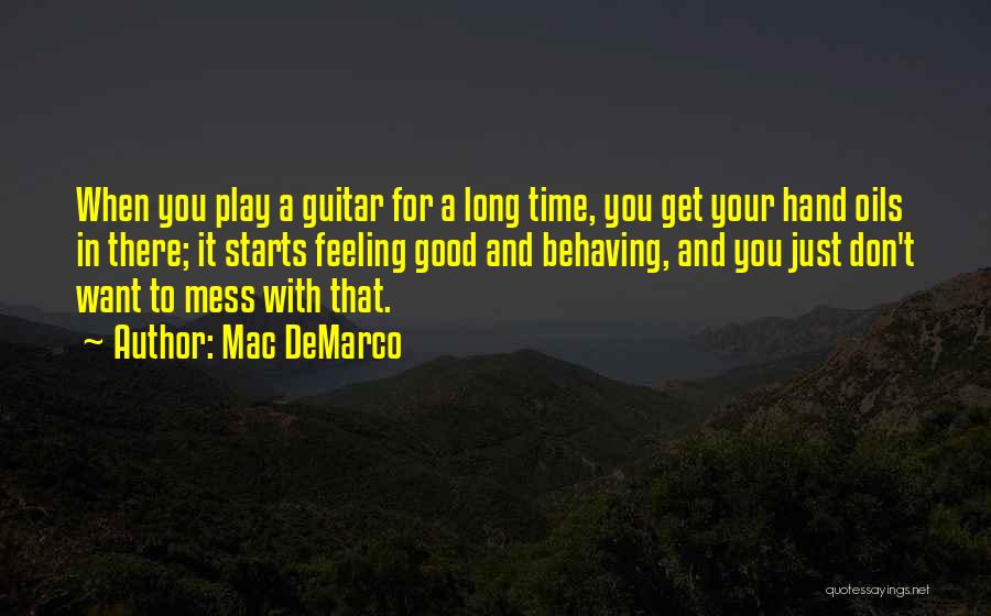 Mac DeMarco Quotes: When You Play A Guitar For A Long Time, You Get Your Hand Oils In There; It Starts Feeling Good