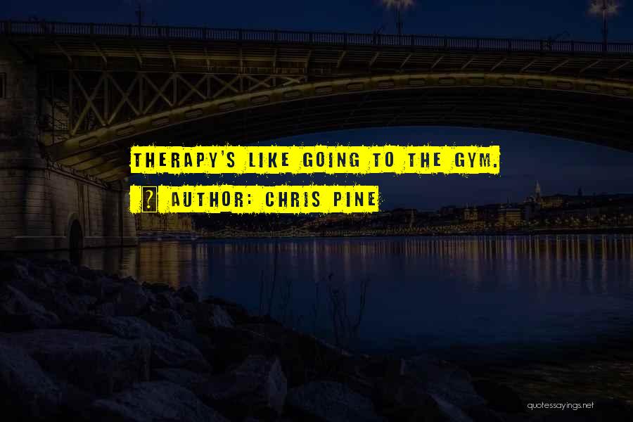 Chris Pine Quotes: Therapy's Like Going To The Gym.