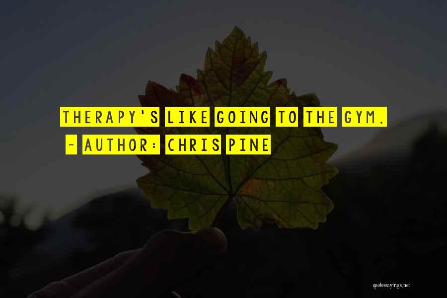 Chris Pine Quotes: Therapy's Like Going To The Gym.