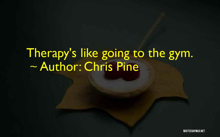 Chris Pine Quotes: Therapy's Like Going To The Gym.