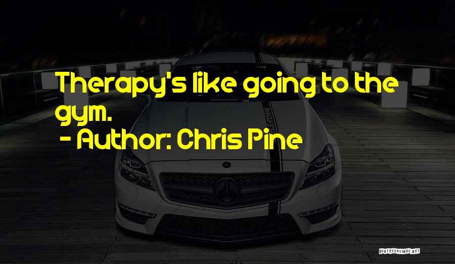 Chris Pine Quotes: Therapy's Like Going To The Gym.