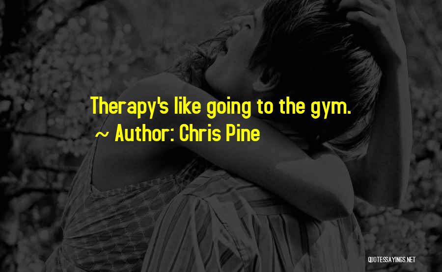 Chris Pine Quotes: Therapy's Like Going To The Gym.