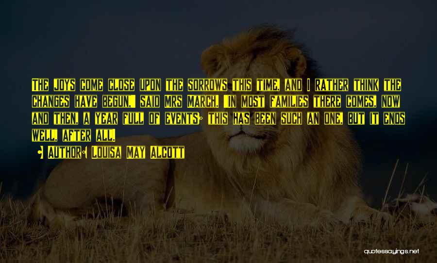 Louisa May Alcott Quotes: The Joys Come Close Upon The Sorrows This Time, And I Rather Think The Changes Have Begun,' Said Mrs March.