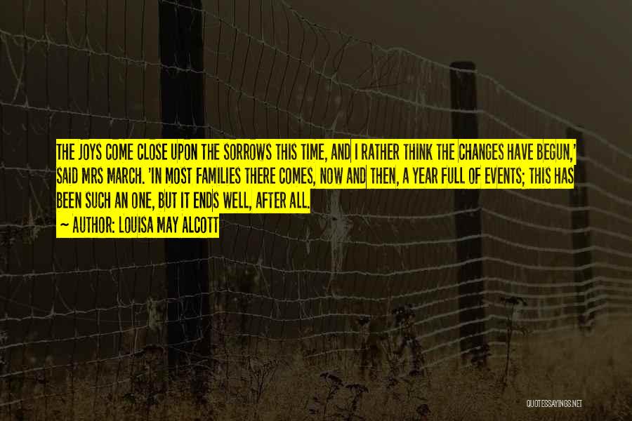 Louisa May Alcott Quotes: The Joys Come Close Upon The Sorrows This Time, And I Rather Think The Changes Have Begun,' Said Mrs March.