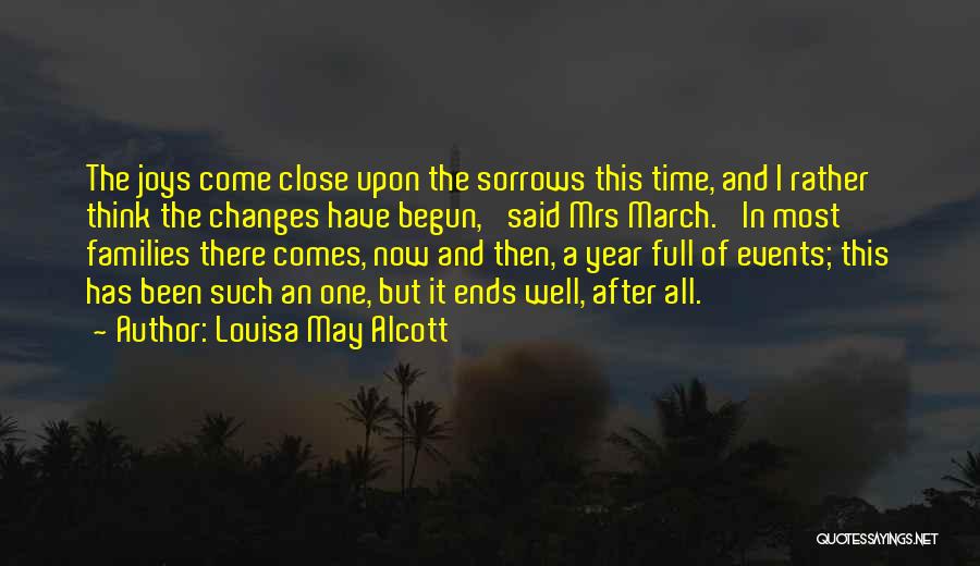 Louisa May Alcott Quotes: The Joys Come Close Upon The Sorrows This Time, And I Rather Think The Changes Have Begun,' Said Mrs March.