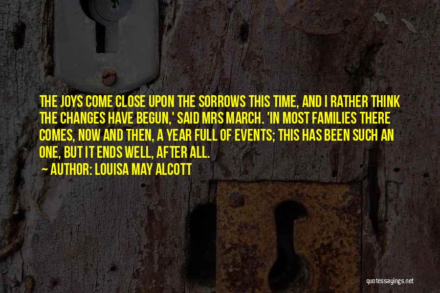 Louisa May Alcott Quotes: The Joys Come Close Upon The Sorrows This Time, And I Rather Think The Changes Have Begun,' Said Mrs March.