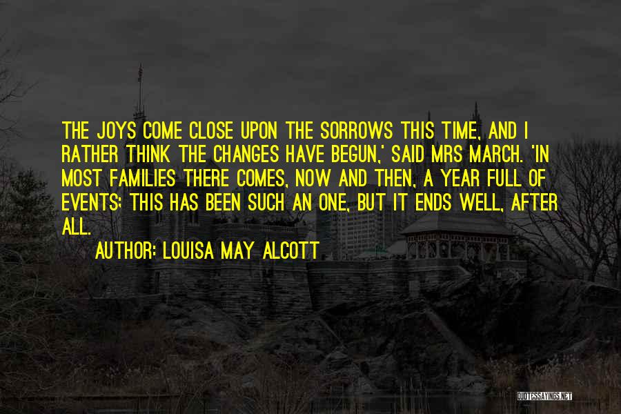 Louisa May Alcott Quotes: The Joys Come Close Upon The Sorrows This Time, And I Rather Think The Changes Have Begun,' Said Mrs March.