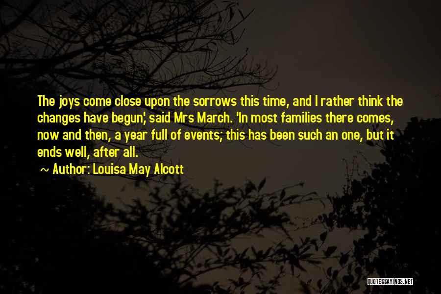 Louisa May Alcott Quotes: The Joys Come Close Upon The Sorrows This Time, And I Rather Think The Changes Have Begun,' Said Mrs March.