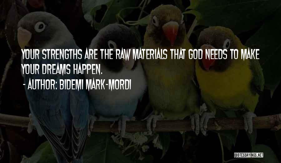 Bidemi Mark-Mordi Quotes: Your Strengths Are The Raw Materials That God Needs To Make Your Dreams Happen.