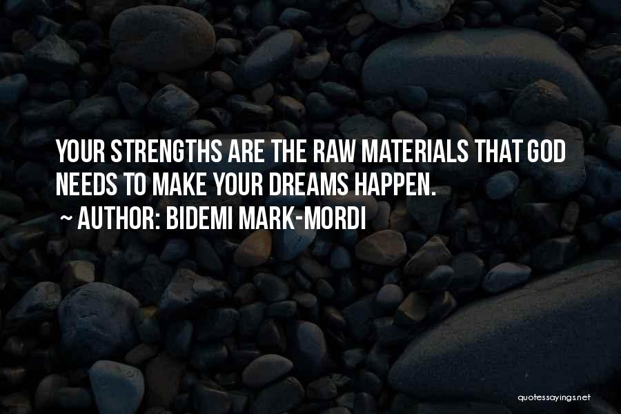 Bidemi Mark-Mordi Quotes: Your Strengths Are The Raw Materials That God Needs To Make Your Dreams Happen.