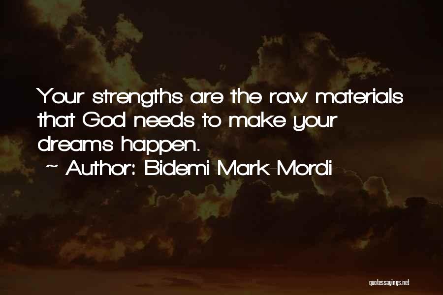 Bidemi Mark-Mordi Quotes: Your Strengths Are The Raw Materials That God Needs To Make Your Dreams Happen.