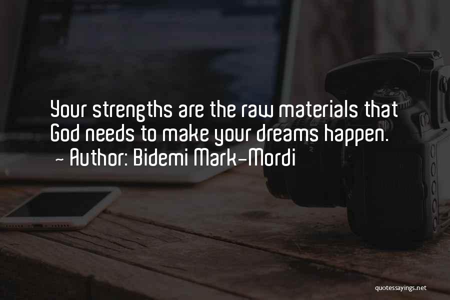 Bidemi Mark-Mordi Quotes: Your Strengths Are The Raw Materials That God Needs To Make Your Dreams Happen.