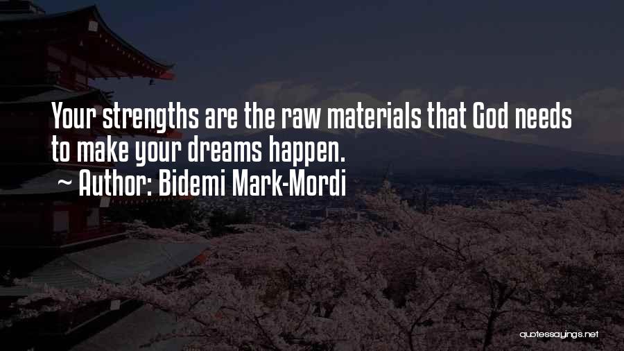 Bidemi Mark-Mordi Quotes: Your Strengths Are The Raw Materials That God Needs To Make Your Dreams Happen.