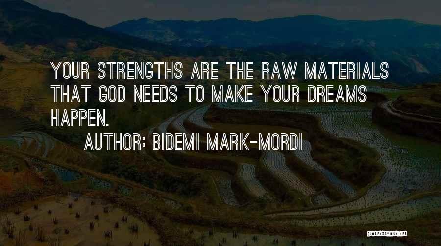Bidemi Mark-Mordi Quotes: Your Strengths Are The Raw Materials That God Needs To Make Your Dreams Happen.