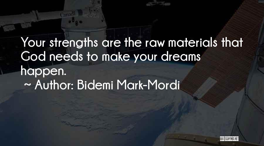 Bidemi Mark-Mordi Quotes: Your Strengths Are The Raw Materials That God Needs To Make Your Dreams Happen.