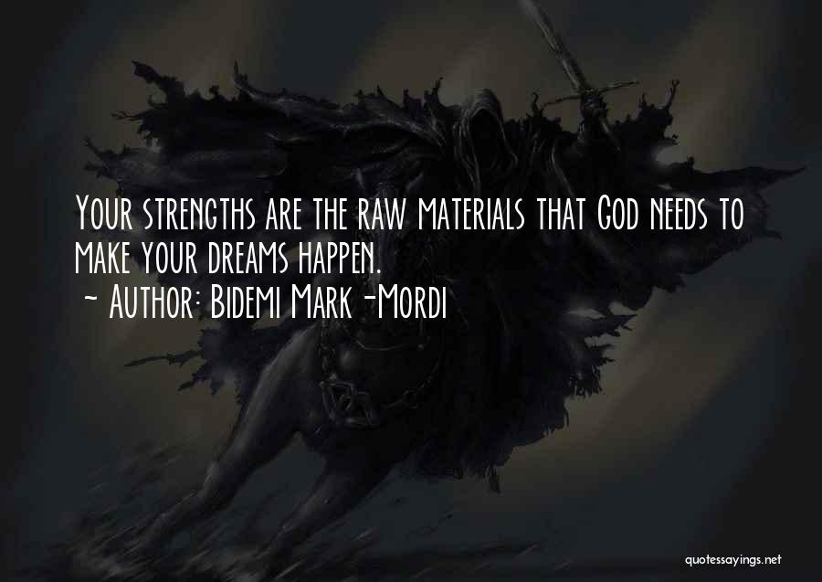 Bidemi Mark-Mordi Quotes: Your Strengths Are The Raw Materials That God Needs To Make Your Dreams Happen.