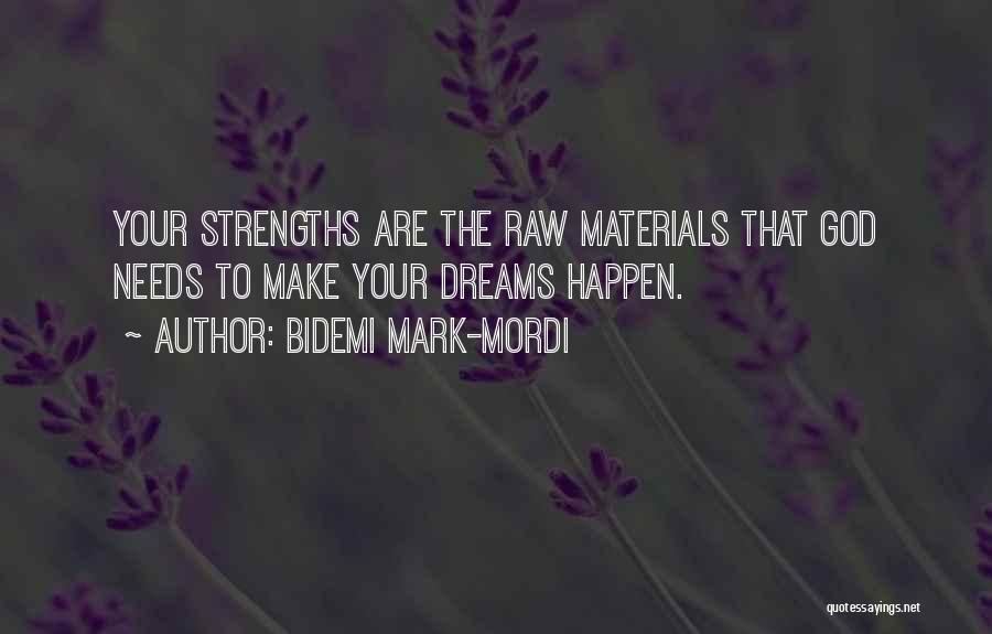 Bidemi Mark-Mordi Quotes: Your Strengths Are The Raw Materials That God Needs To Make Your Dreams Happen.