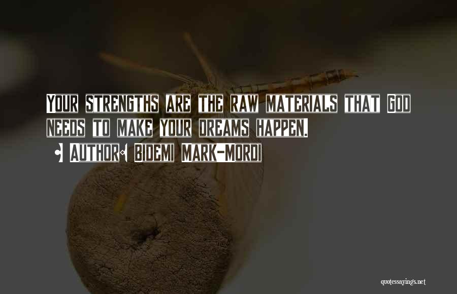 Bidemi Mark-Mordi Quotes: Your Strengths Are The Raw Materials That God Needs To Make Your Dreams Happen.