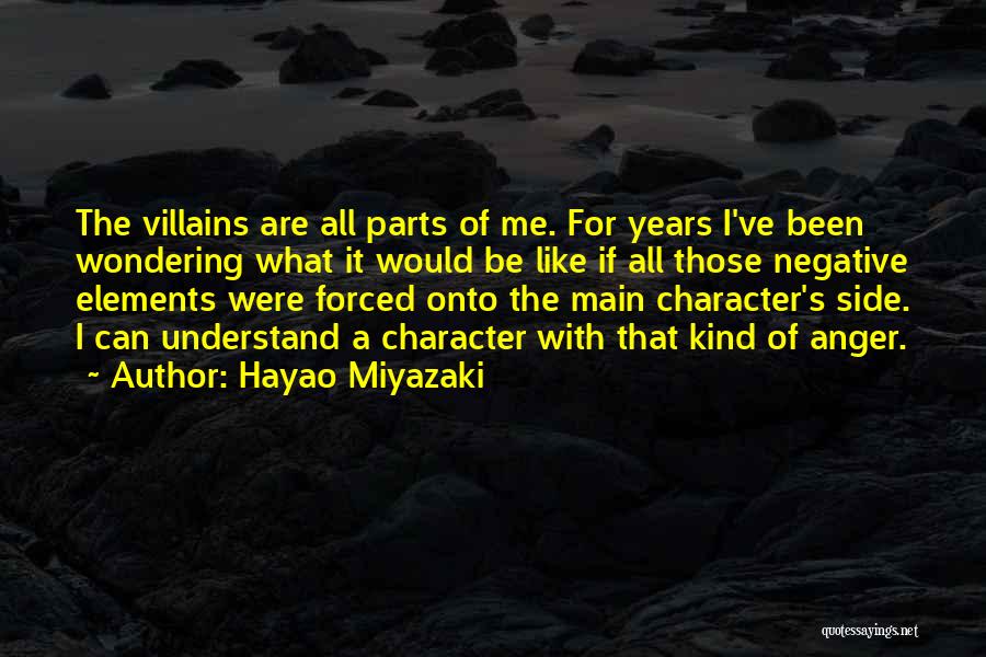 Hayao Miyazaki Quotes: The Villains Are All Parts Of Me. For Years I've Been Wondering What It Would Be Like If All Those