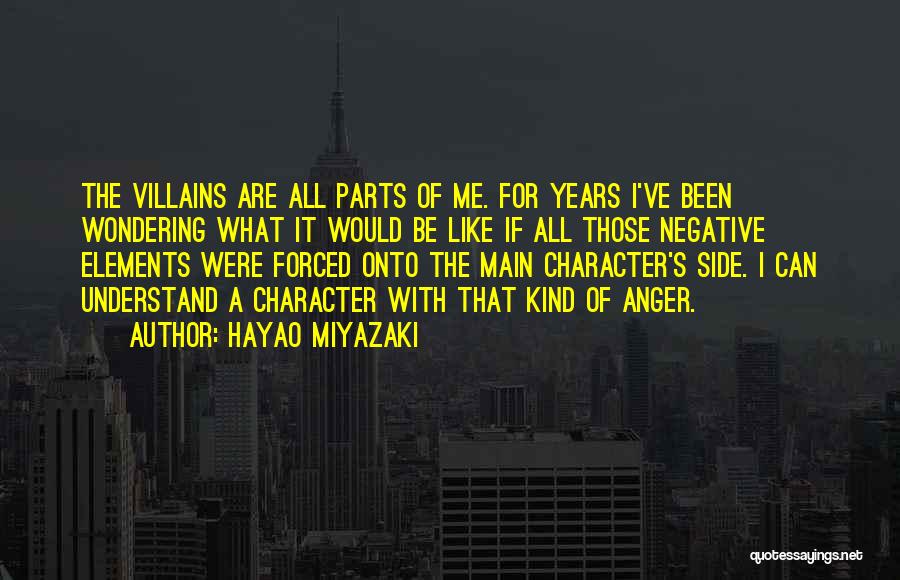 Hayao Miyazaki Quotes: The Villains Are All Parts Of Me. For Years I've Been Wondering What It Would Be Like If All Those