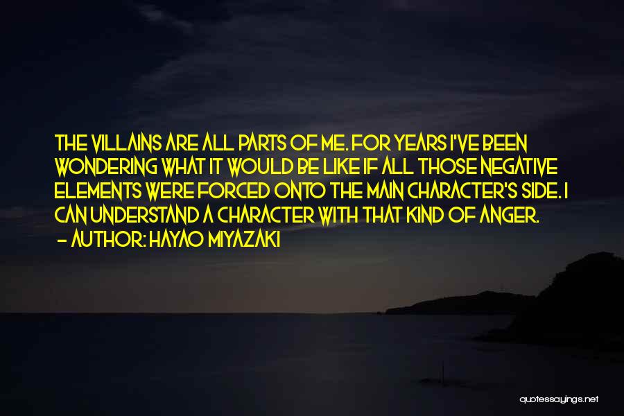 Hayao Miyazaki Quotes: The Villains Are All Parts Of Me. For Years I've Been Wondering What It Would Be Like If All Those