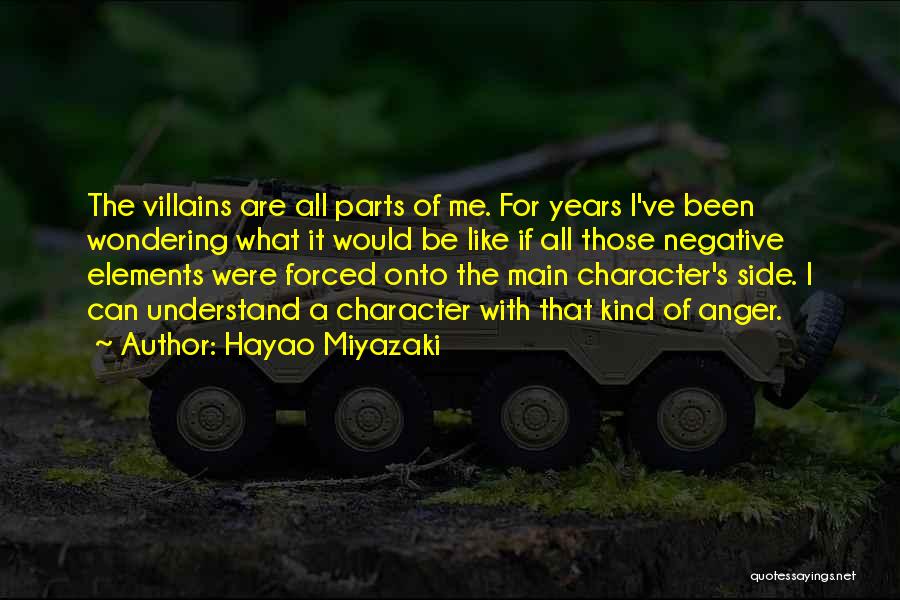 Hayao Miyazaki Quotes: The Villains Are All Parts Of Me. For Years I've Been Wondering What It Would Be Like If All Those