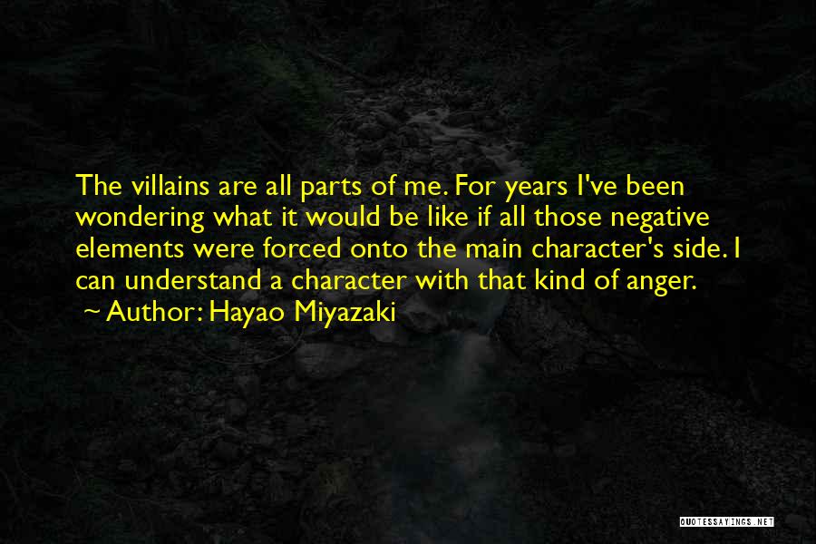 Hayao Miyazaki Quotes: The Villains Are All Parts Of Me. For Years I've Been Wondering What It Would Be Like If All Those