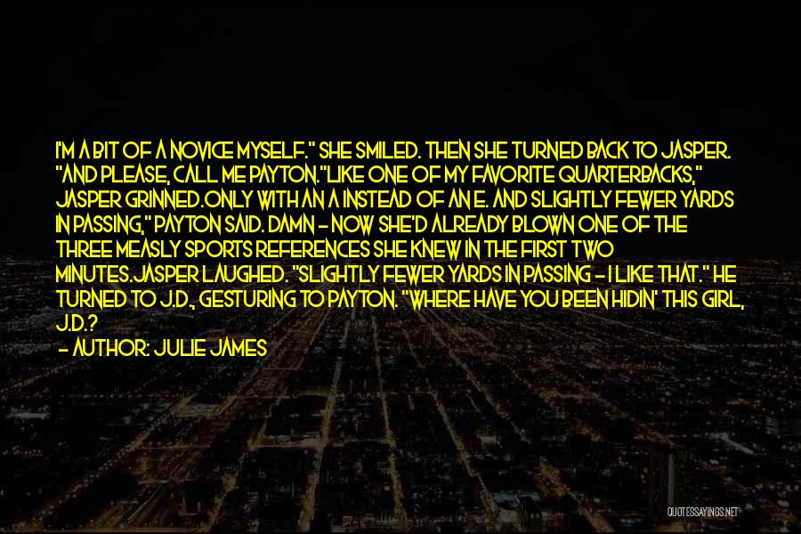 Julie James Quotes: I'm A Bit Of A Novice Myself. She Smiled. Then She Turned Back To Jasper. And Please, Call Me Payton.like