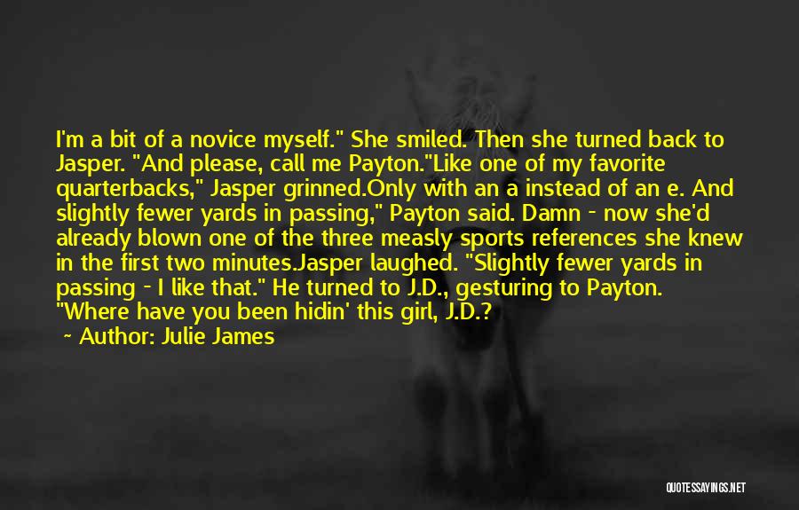 Julie James Quotes: I'm A Bit Of A Novice Myself. She Smiled. Then She Turned Back To Jasper. And Please, Call Me Payton.like