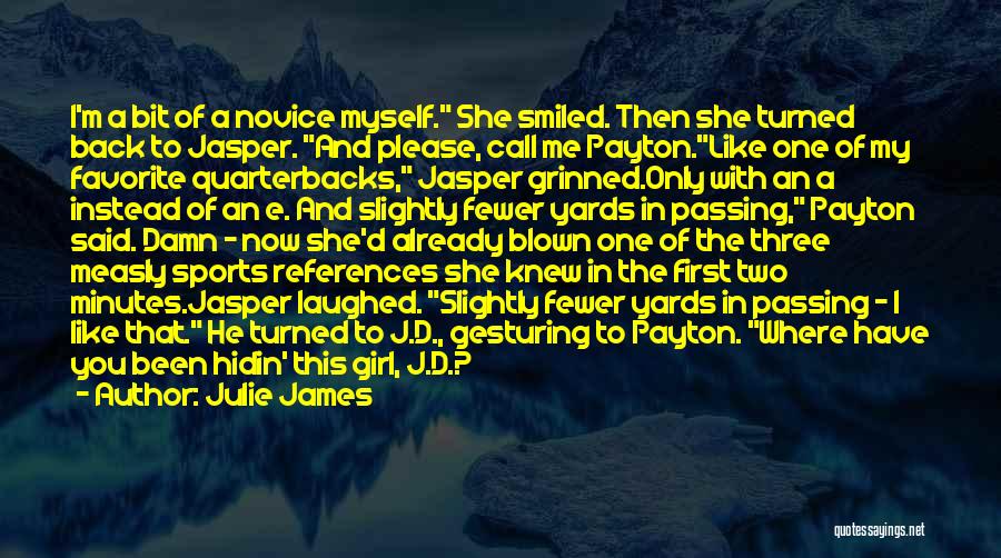 Julie James Quotes: I'm A Bit Of A Novice Myself. She Smiled. Then She Turned Back To Jasper. And Please, Call Me Payton.like