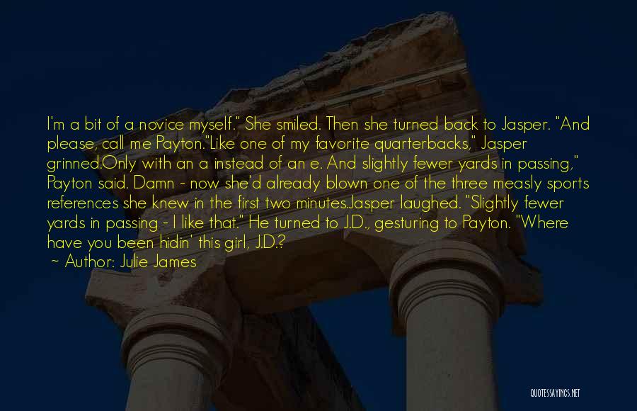 Julie James Quotes: I'm A Bit Of A Novice Myself. She Smiled. Then She Turned Back To Jasper. And Please, Call Me Payton.like