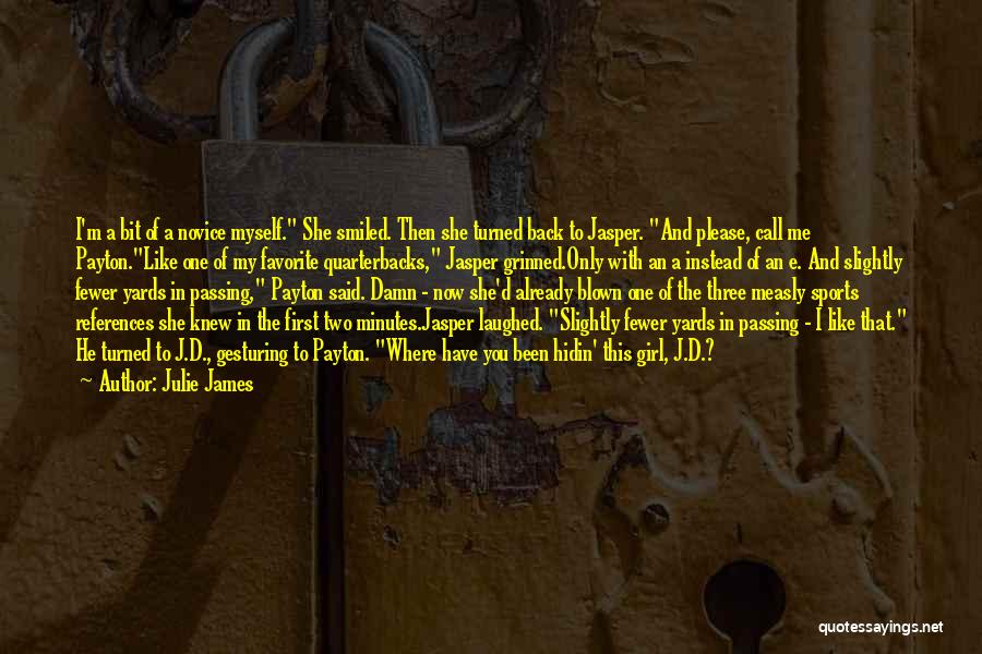 Julie James Quotes: I'm A Bit Of A Novice Myself. She Smiled. Then She Turned Back To Jasper. And Please, Call Me Payton.like