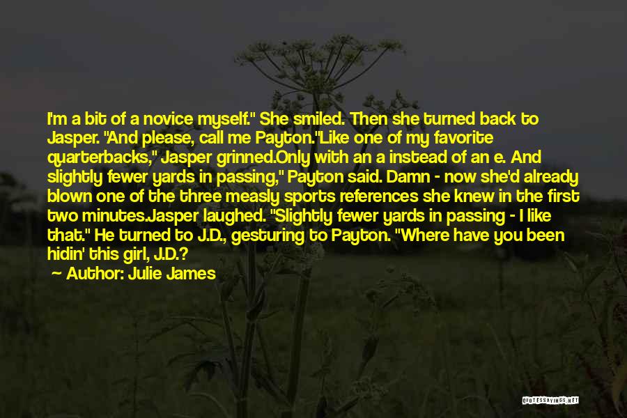 Julie James Quotes: I'm A Bit Of A Novice Myself. She Smiled. Then She Turned Back To Jasper. And Please, Call Me Payton.like